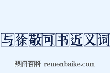 与徐敬可书近义词是什么意思的图片